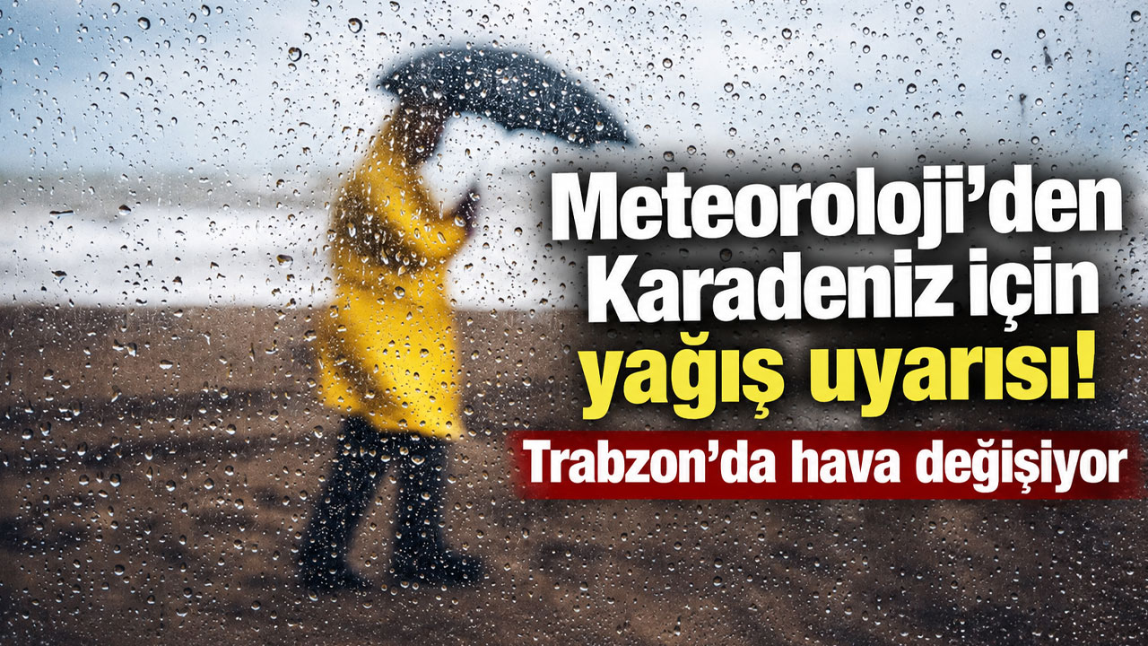 Meteoroloji’den Karadeniz için yağış uyarısı! Trabzon’da hava değişiyor