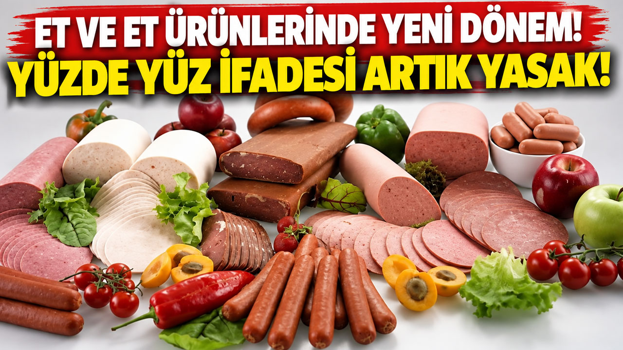 Et ve et ürünlerinde yeni dönem! Yüzde yüz ifadesi artık yasak
