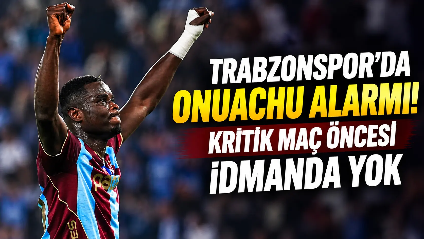 Trabzonspor’da Onuachu alarmı! Kritik maç öncesi idmanda yok