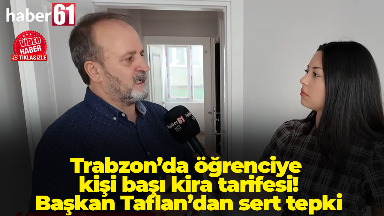 Trabzon’da öğrenciye kişi başı kira tarifesi! Başkan Taflan’dan sert tepki