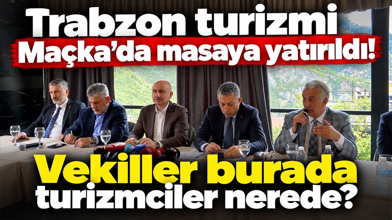 Trabzon turizmi Maçka’da masaya yatırıldı! Vekiller burada turizmciler nerede?
