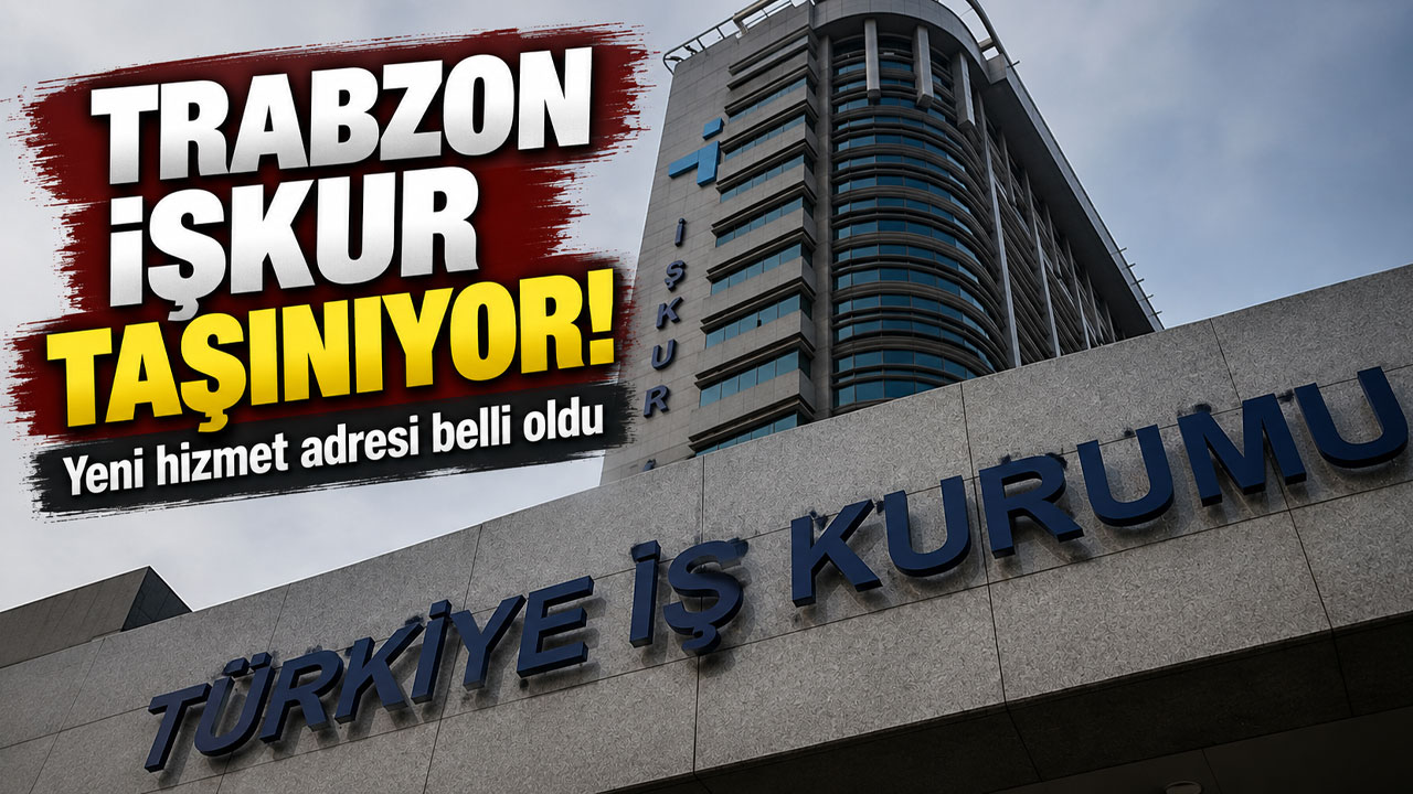 Trabzon İŞKUR taşınıyor! Yeni hizmet adresi belli oldu