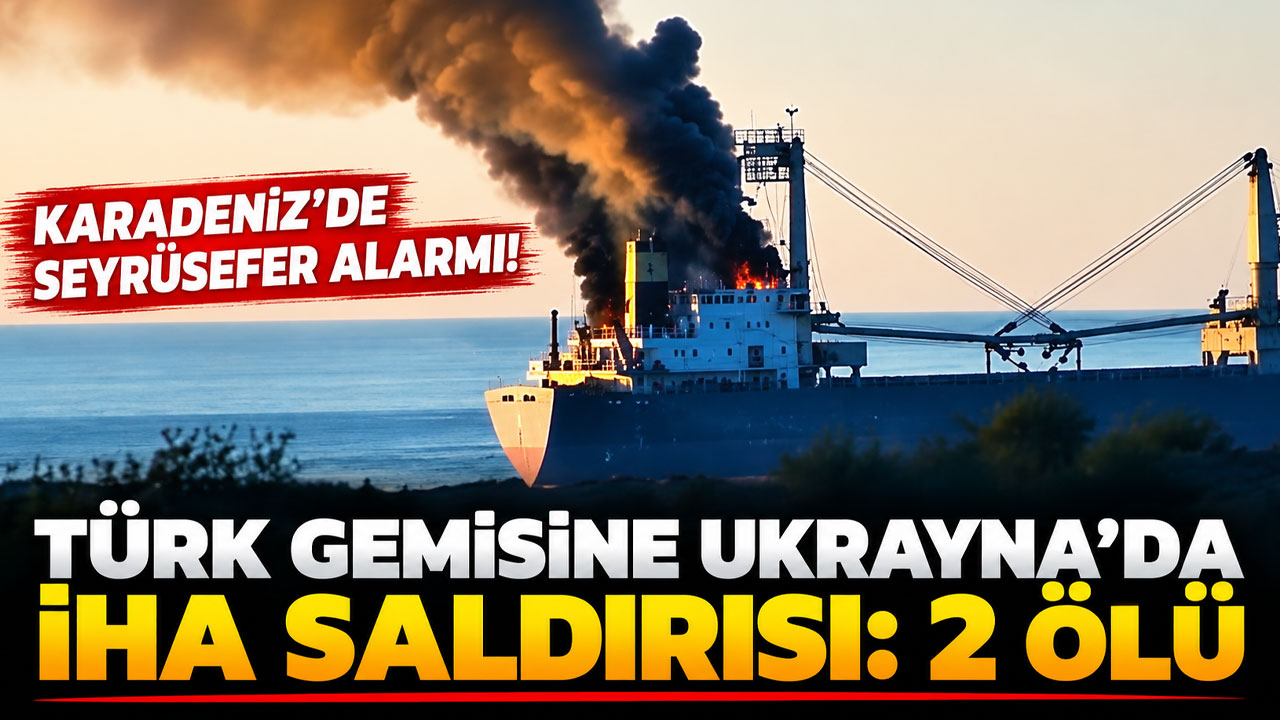 Karadeniz’de seyrüsefer alarmı! Türk gemisine Ukrayna’da İHA saldırısı: 2 ölü