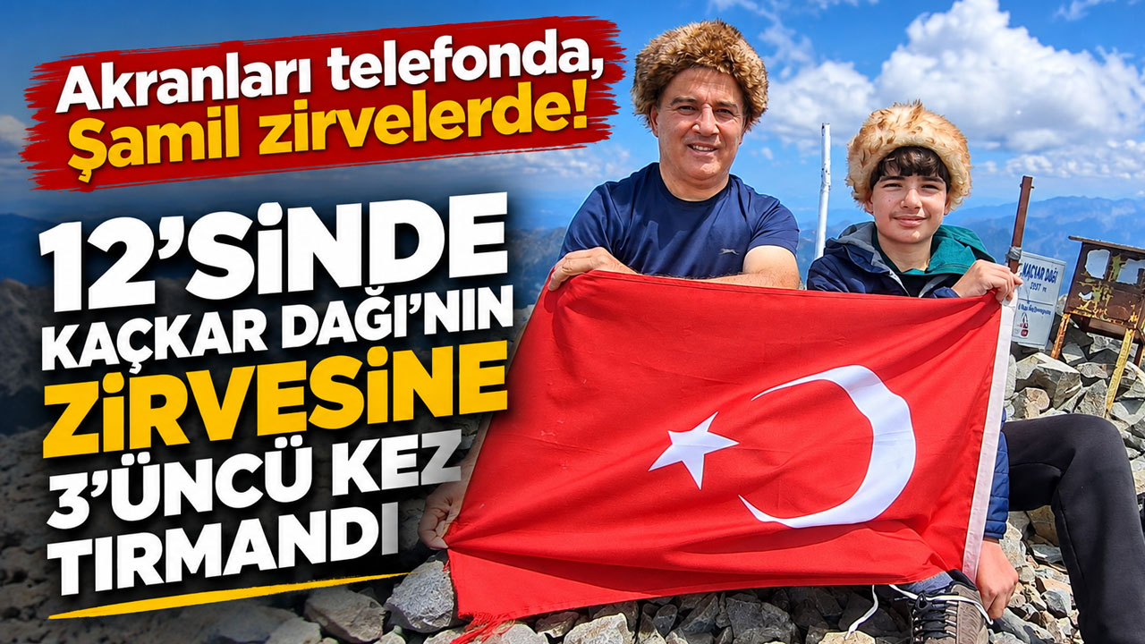 Akranları telefonda, Şamil zirvelerde! 12’sinde Kaçkar Dağı’nın zirvesine 3’üncü kez tırmandı