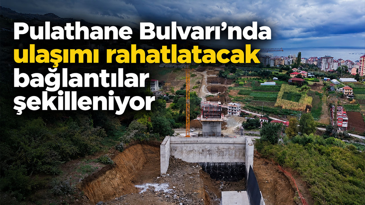 Pulathane Bulvarı’nda ulaşımı rahatlatacak bağlantılar şekilleniyor