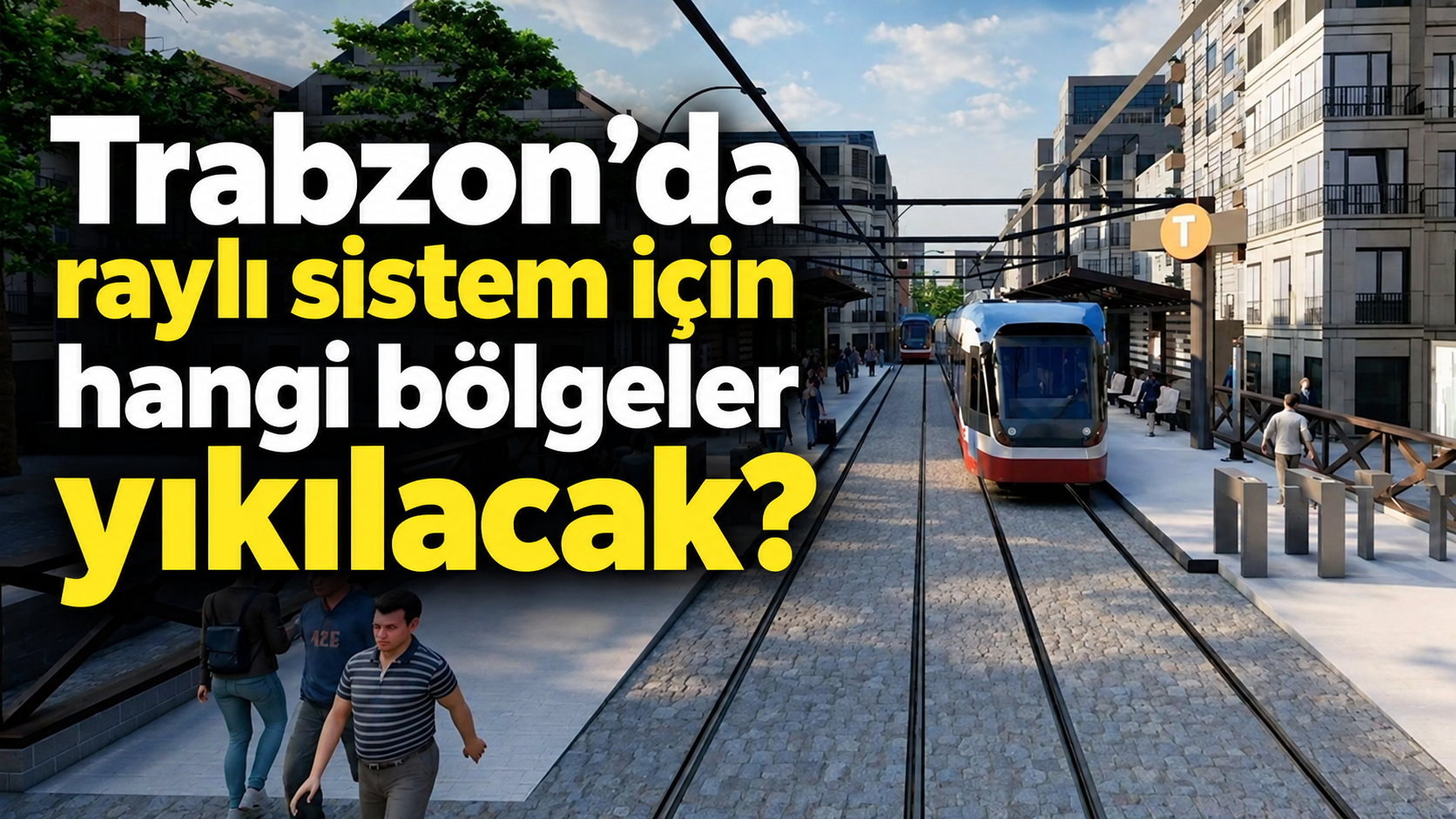 Trabzon’da raylı sistem için hangi bölgeler yıkılacak?
