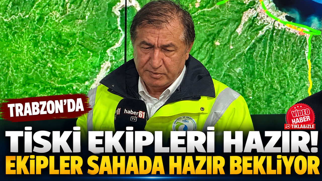 Trabzon'da TİSKİ ekipleri hazır! Ekipler sahada hazır bekliyor
