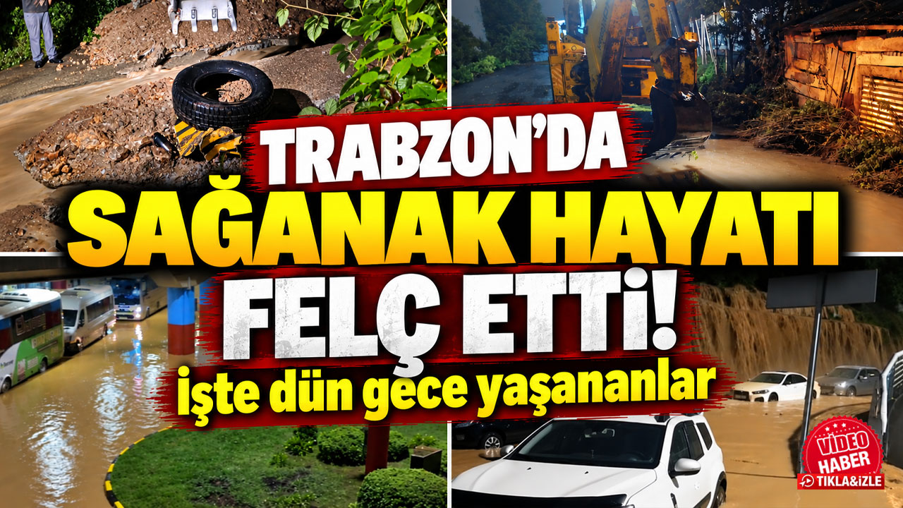 Trabzon'da sağanak hayatı felç etti! İşte dün gece yaşananlar