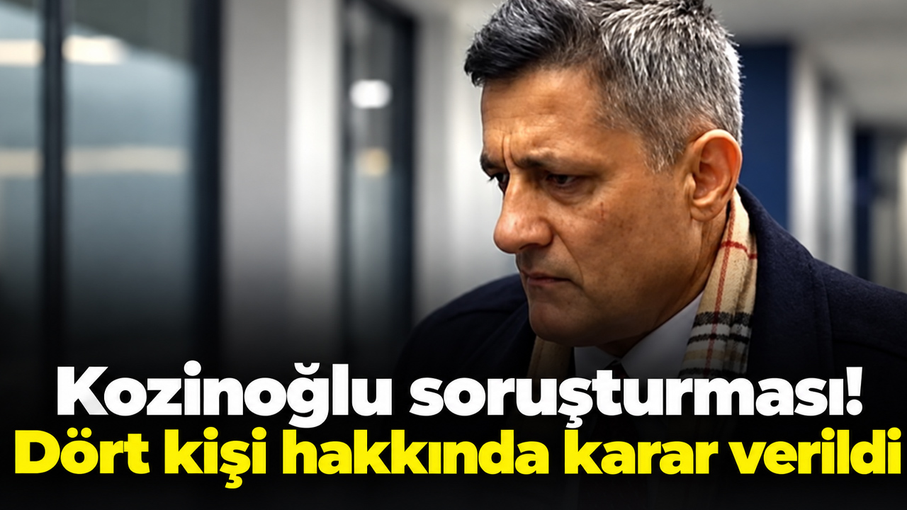 Kozinoğlu soruşturması! Dört kişi hakkında karar verildi