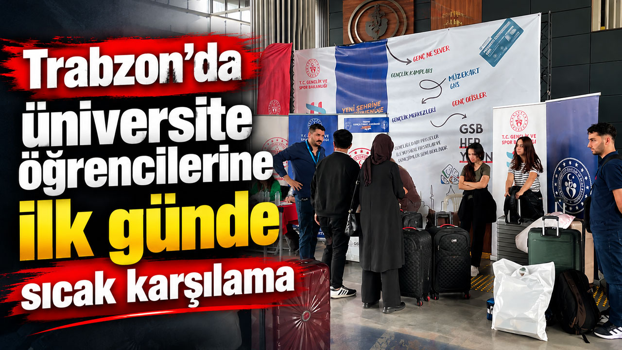 Trabzon’da üniversite öğrencilerine ilk günde sıcak karşılama
