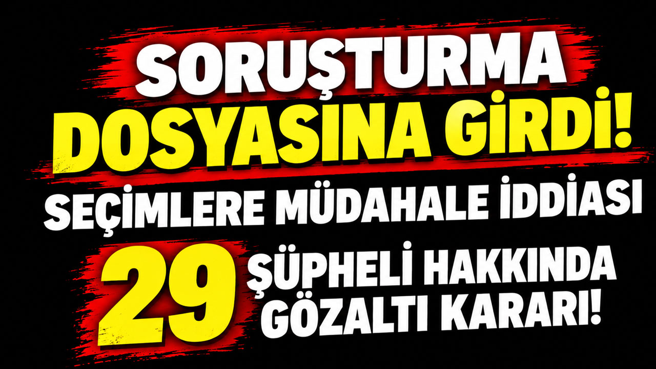 Alihan Kuriş soruşturmasında 29 şüpheli hakkında gözaltı kararı! Seçimlere müdahale iddiası