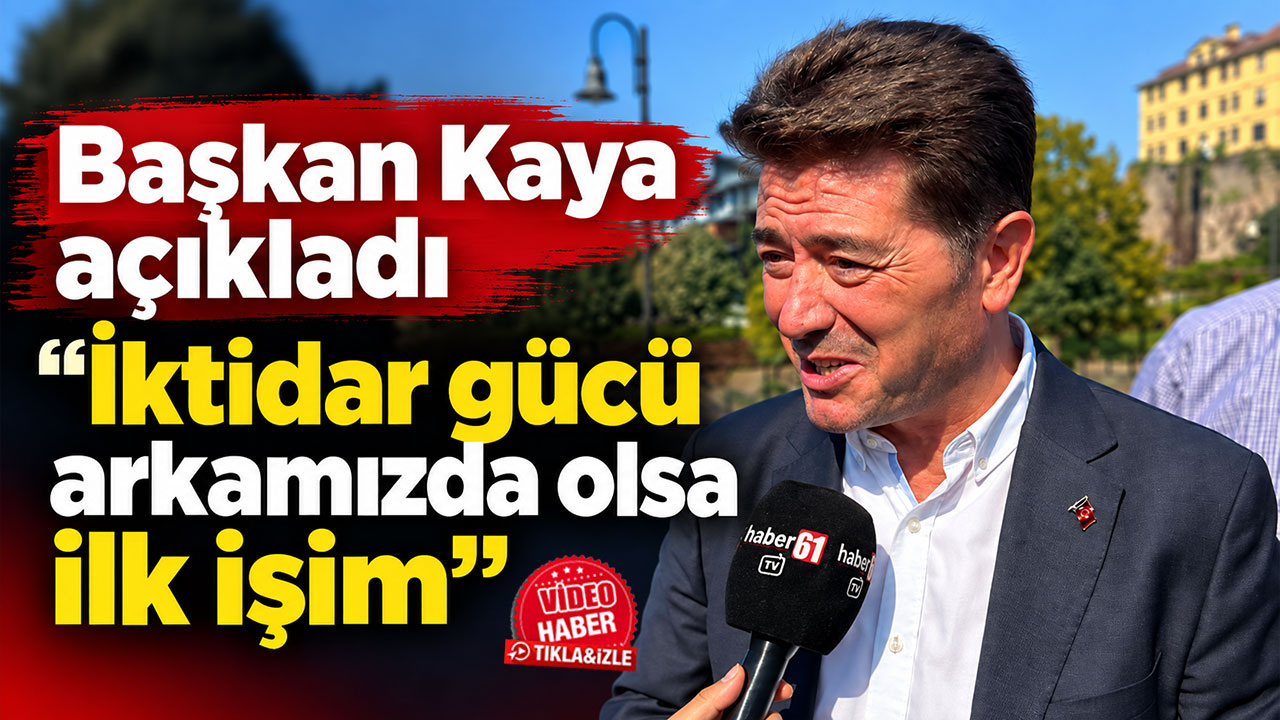 Başkan Kaya açıkladı “İktidar gücü arkamızda olsa ilk işim”