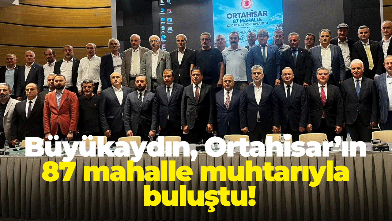 Büyükaydın, Ortahisar’ın 87 mahalle muhtarıyla buluştu