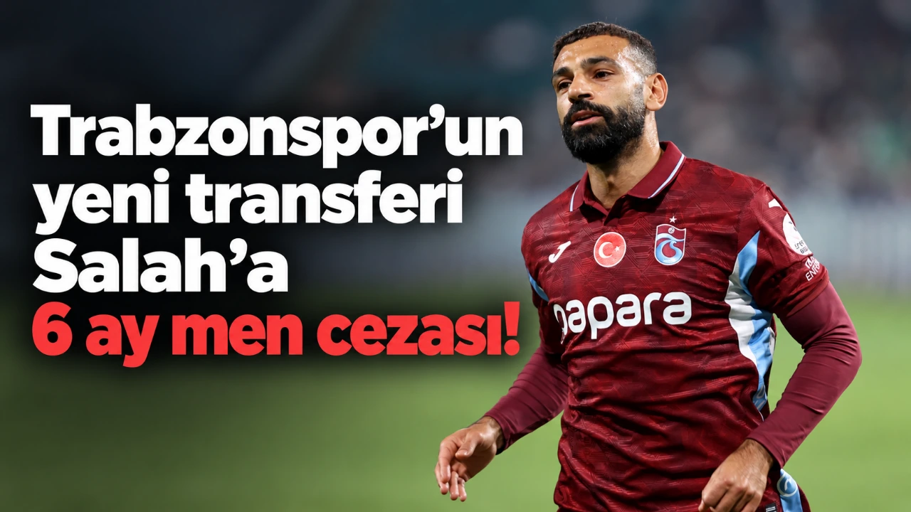 Trabzonspor’un yeni transferi Salah’a 6 ay men cezası!