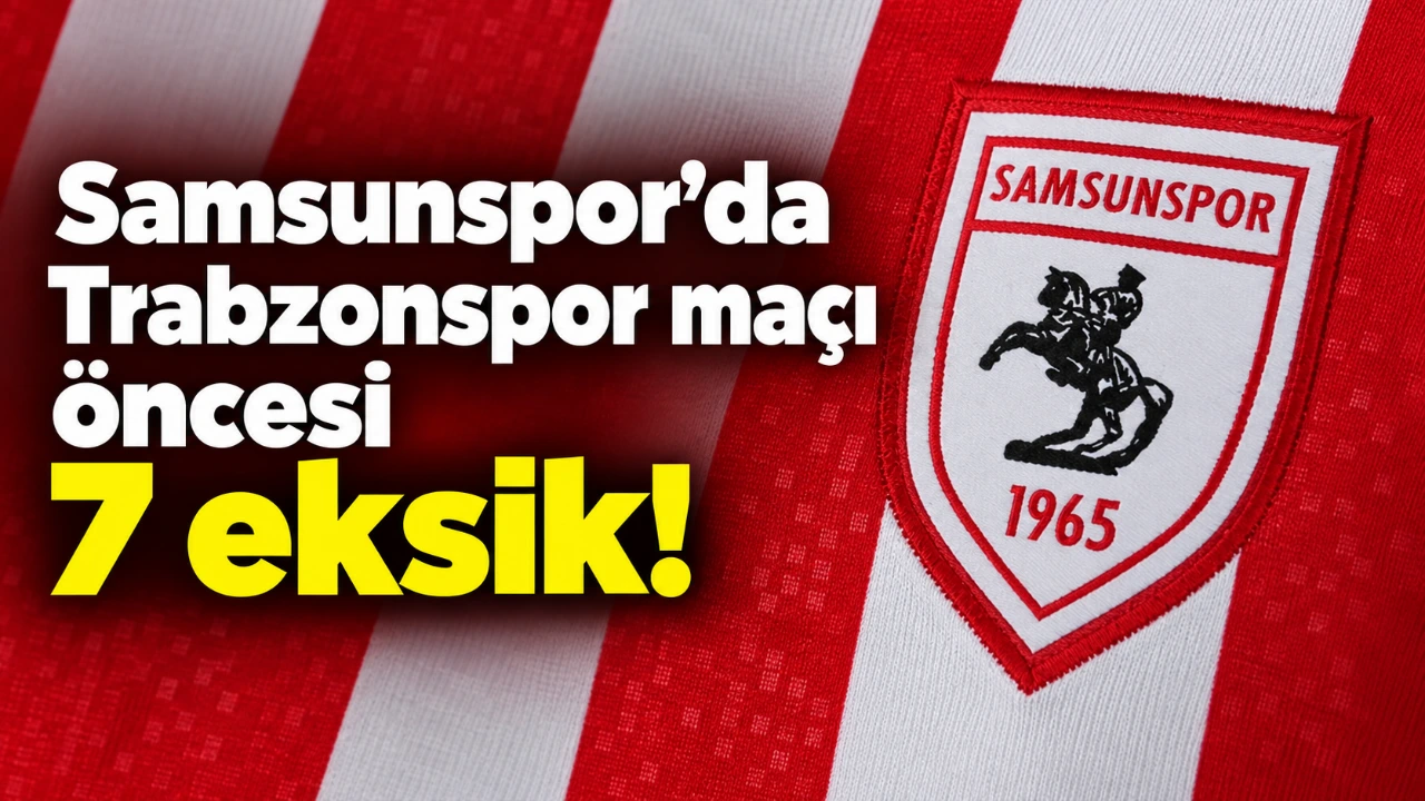 Samsunspor’da Trabzonspor maçı öncesi 7 eksik!