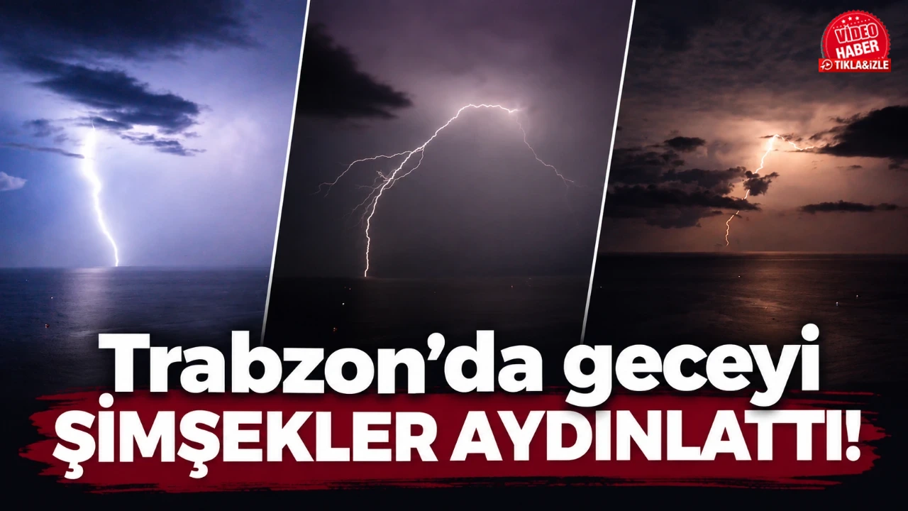 Trabzon’da geceyi şimşekler aydınlattı!