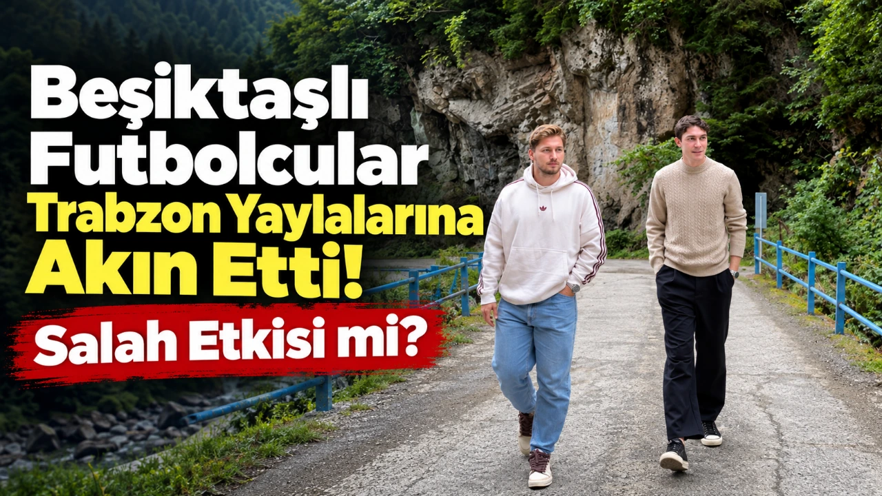 Beşiktaşlı Futbolcular Trabzon Yaylalarına Akın Etti! Salah Etkisi mi?