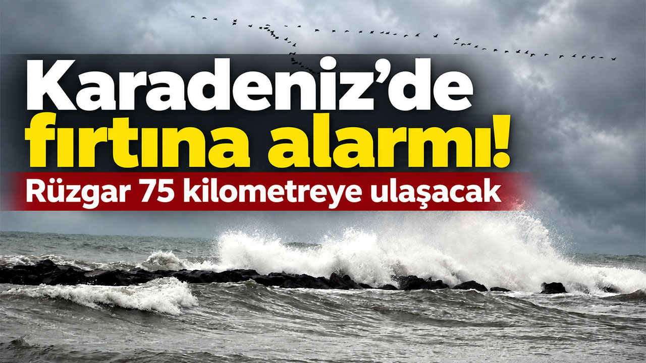 Karadeniz’de fırtına alarmı! Rüzgar 75 kilometreye ulaşacak