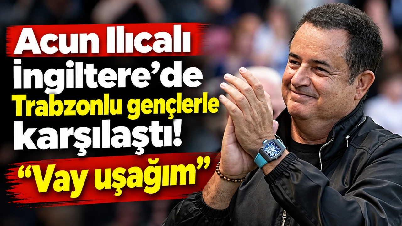 Acun Ilıcalı İngiltere'de Trabzonlu gençlerle karşılaştı! “Vay uşağım”