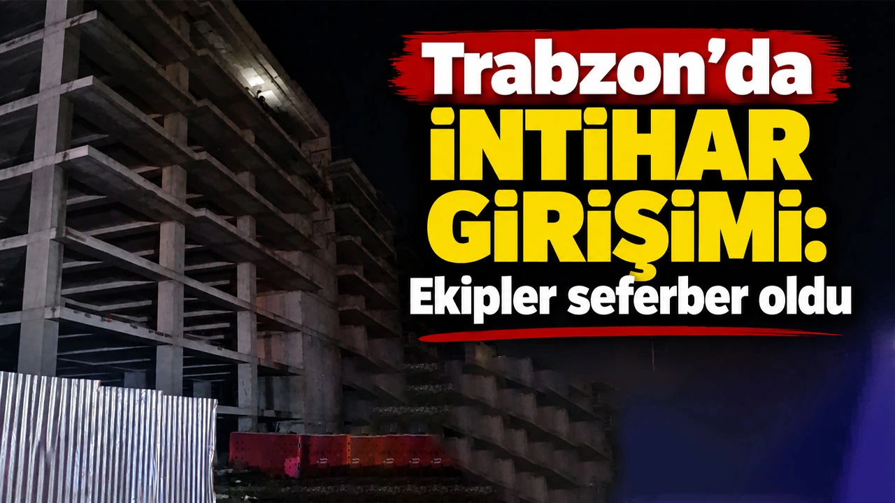 Trabzon’da intihar girişimi: Ekipler seferber oldu