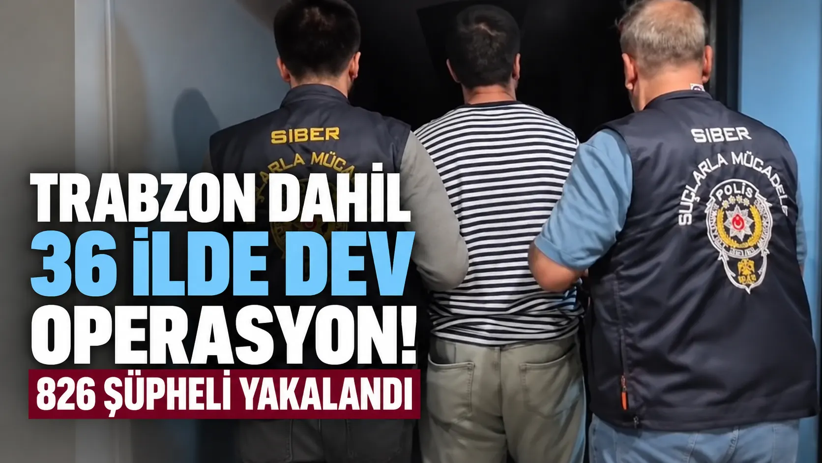Trabzon dahil 36 ilde dev operasyon! 826 şüpheli yakalandı