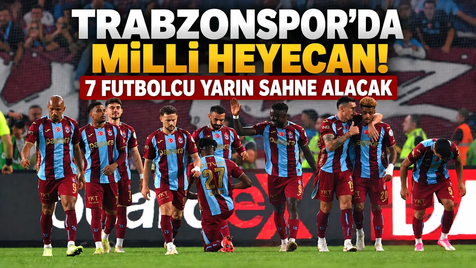 Trabzonspor’da milli heyecan! 7 futbolcu yarın sahne alacak