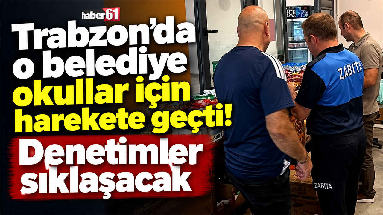 Trabzon'da o belediye okullar için harekete geçti! Denetimler sıklaşacak