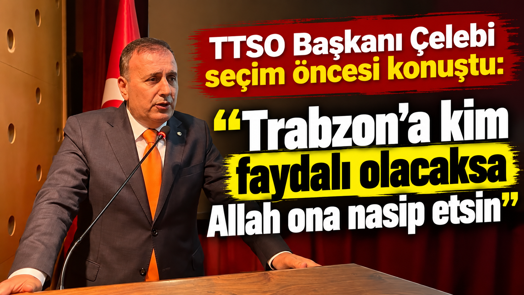 TTSO Başkanı Çelebi seçim öncesi konuştu: “Trabzon’a kim faydalı olacaksa Allah ona nasip etsin”