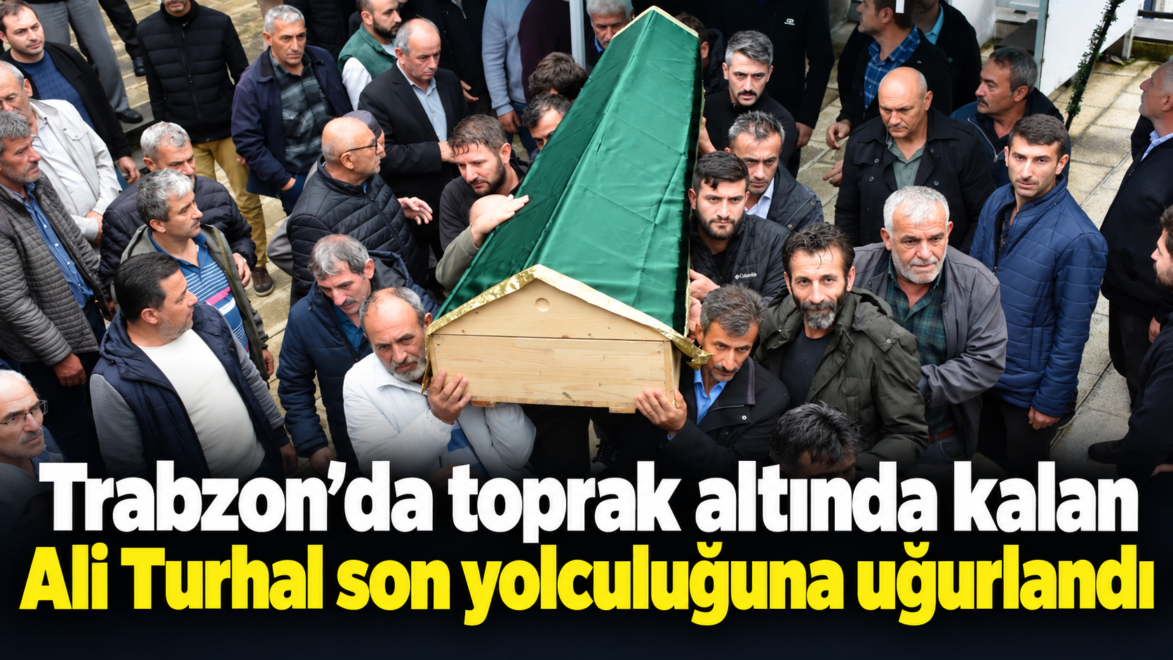 Trabzon’da toprak altında kalan Ali Turhal son yolculuğuna uğurlandı