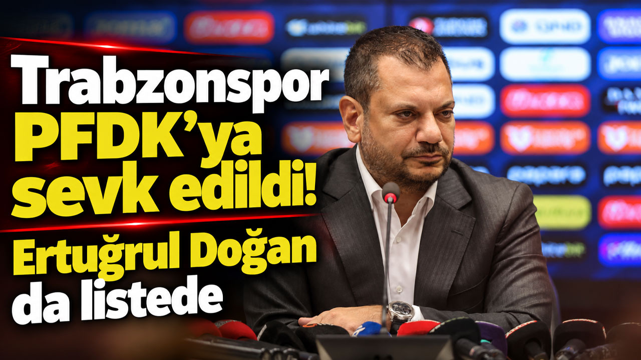 Trabzonspor PFDK’ya sevk edildi! Ertuğrul Doğan da listede