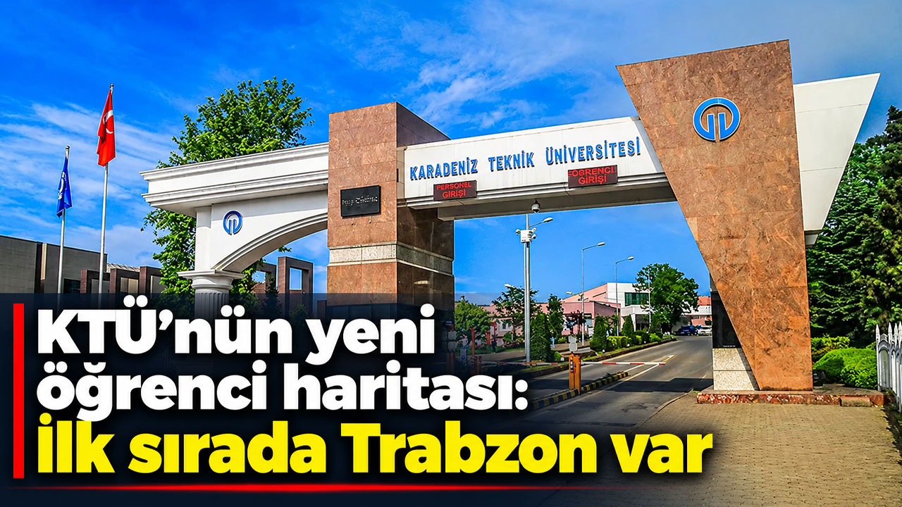 KTÜ’nün yeni öğrenci haritası: İlk sırada Trabzon var