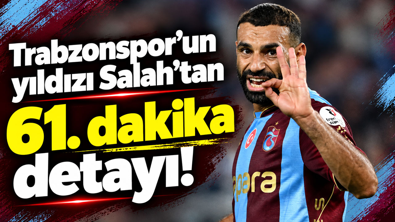 Trabzonspor’un yıldızı Salah’tan 61. dakika detayı!
