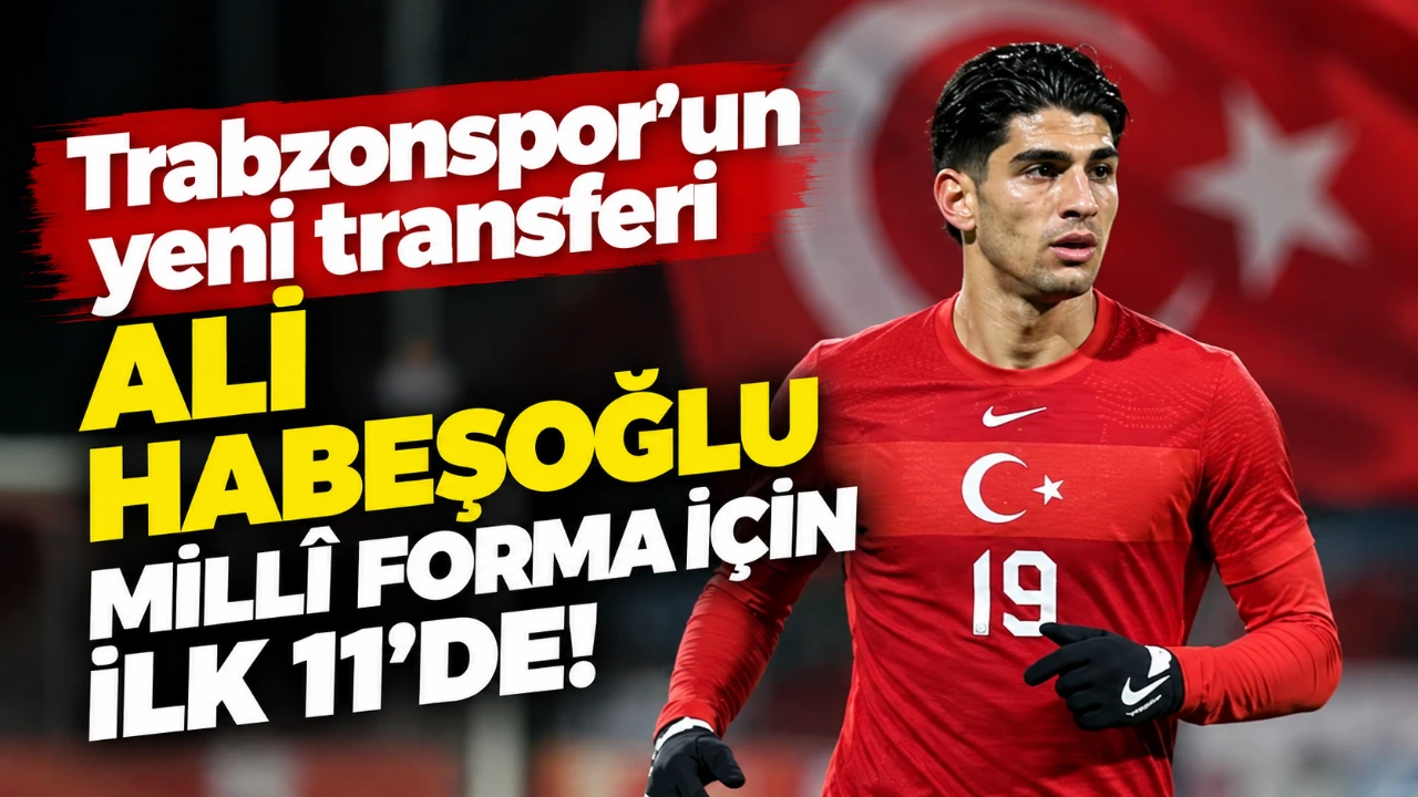 Trabzonspor’un yeni transferi Ali Habeşoğlu Millî forma için ilk 11’de!