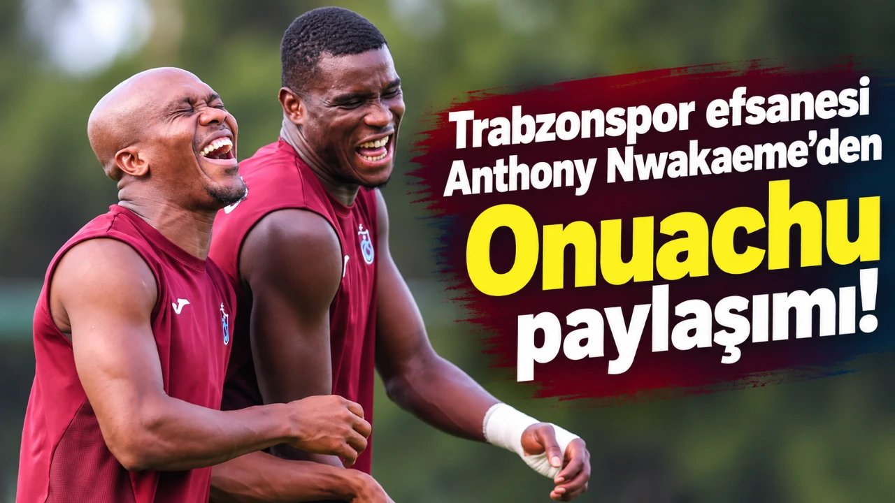 Trabzonspor efsanesi Anthony Nwakaeme’den Onuachu paylaşımı!
