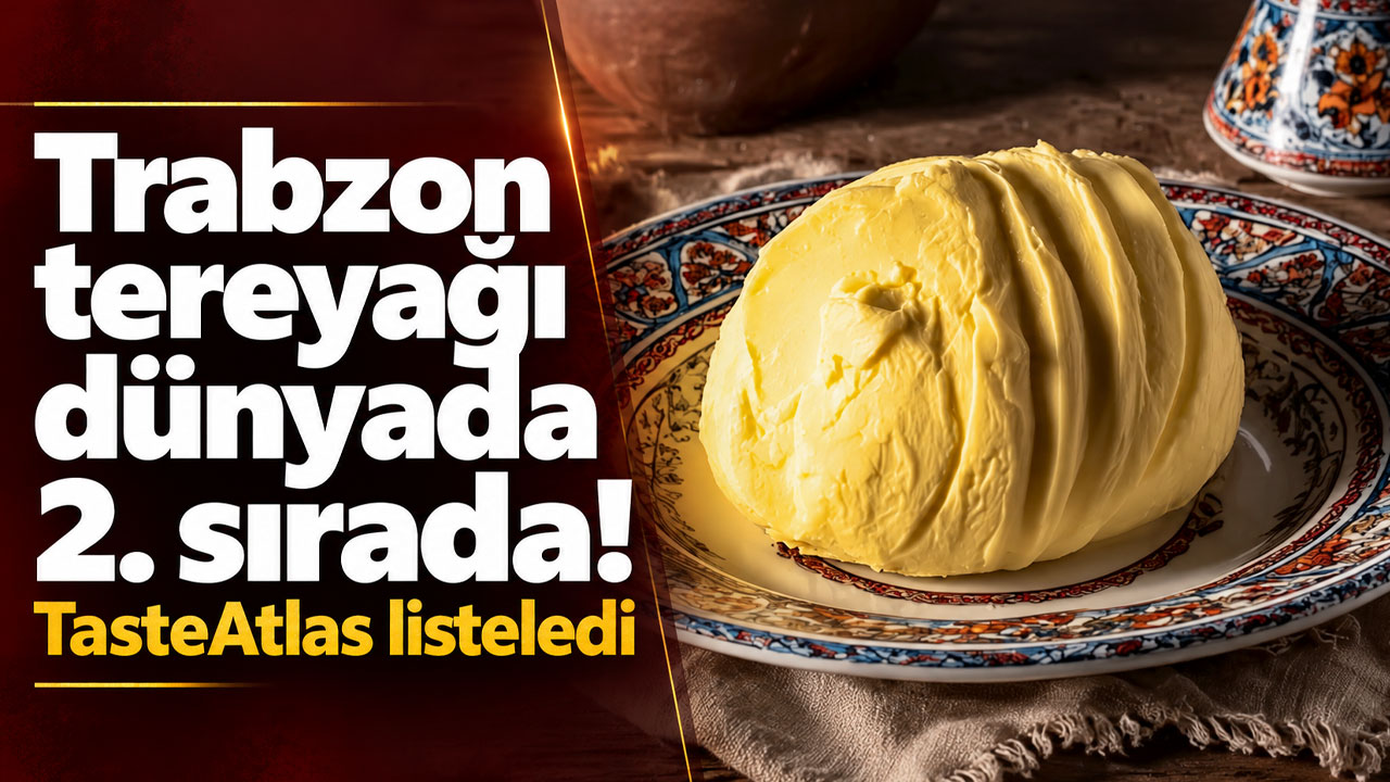 Trabzon tereyağı dünyada 2. sırada! TasteAtlas listeledi