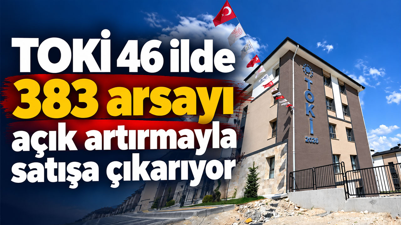 TOKİ 46 ilde 383 arsayı açık artırmayla satışa çıkarıyor