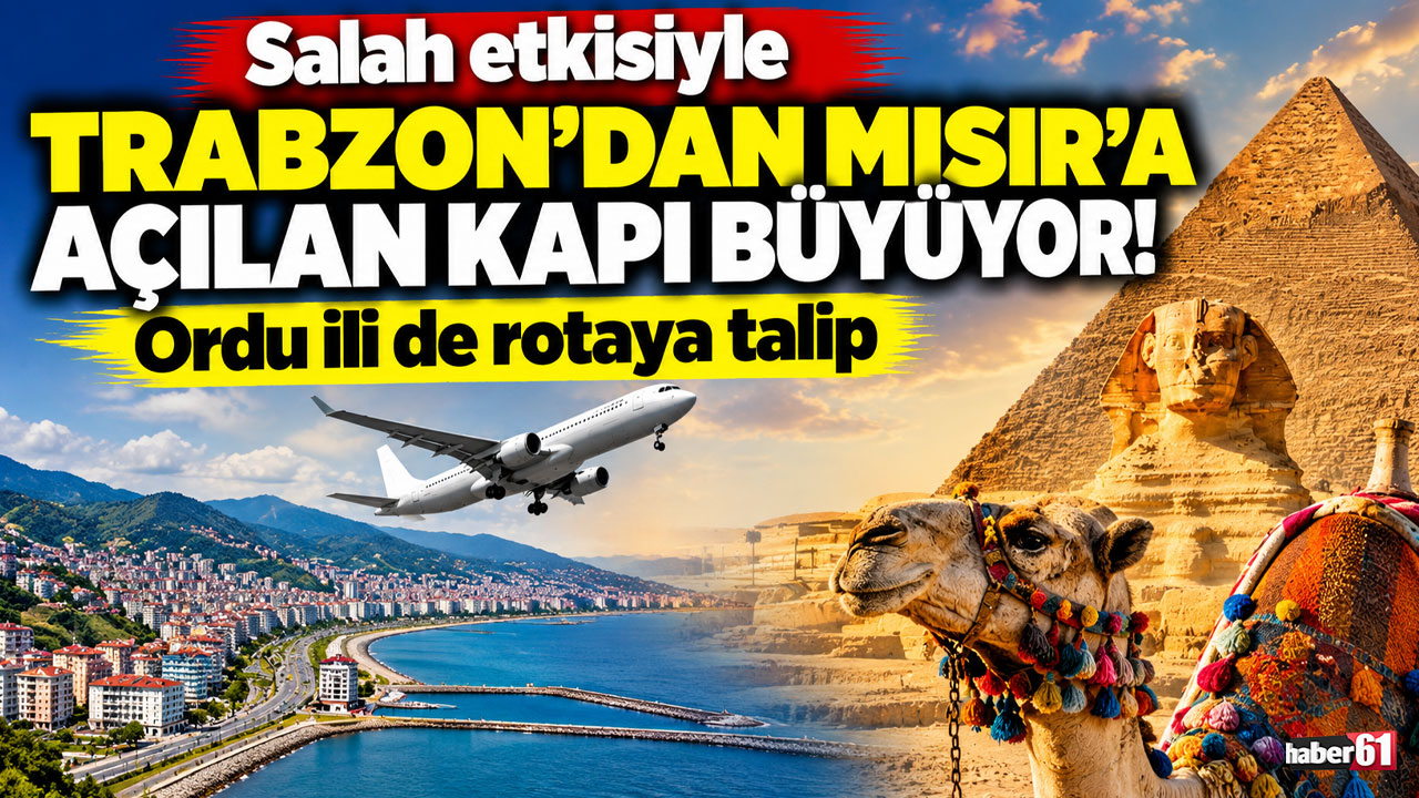 Salah etkisiyle Trabzon’dan Mısır’a açılan kapı büyüyor! Ordu ili de rotaya talip