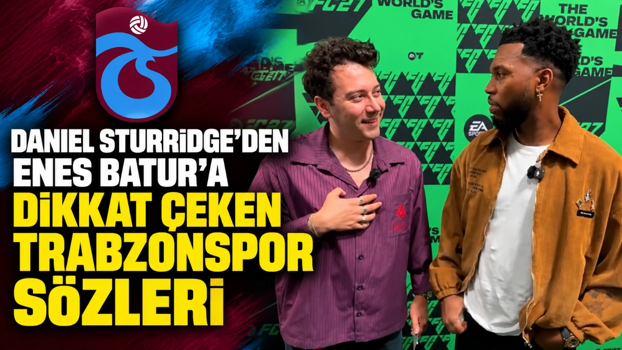 Daniel Sturridge’den Enes Batur’a dikkat çeken Trabzonspor sözleri