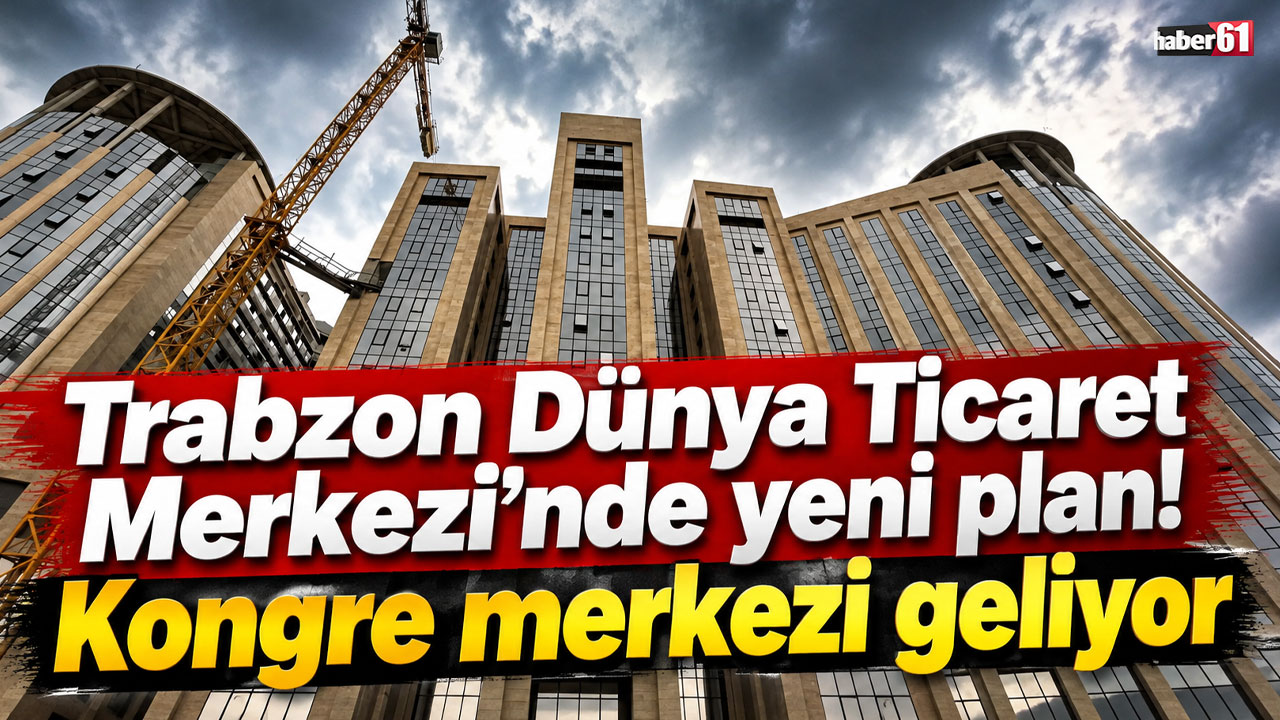Trabzon Dünya Ticaret Merkezi’nde yeni plan! Kongre merkezi geliyor