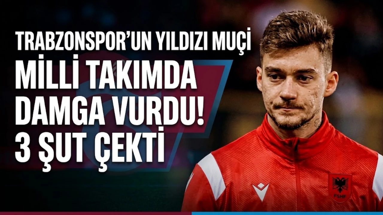Trabzonspor’un yıldızı Muçi milli takımda damga vurdu! 3 şut çekti