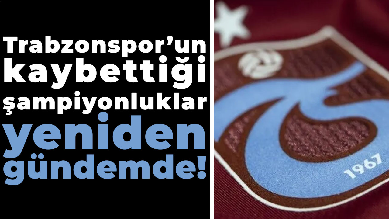 Trabzonspor’un kaybettiği şampiyonluklar yeniden gündemde!