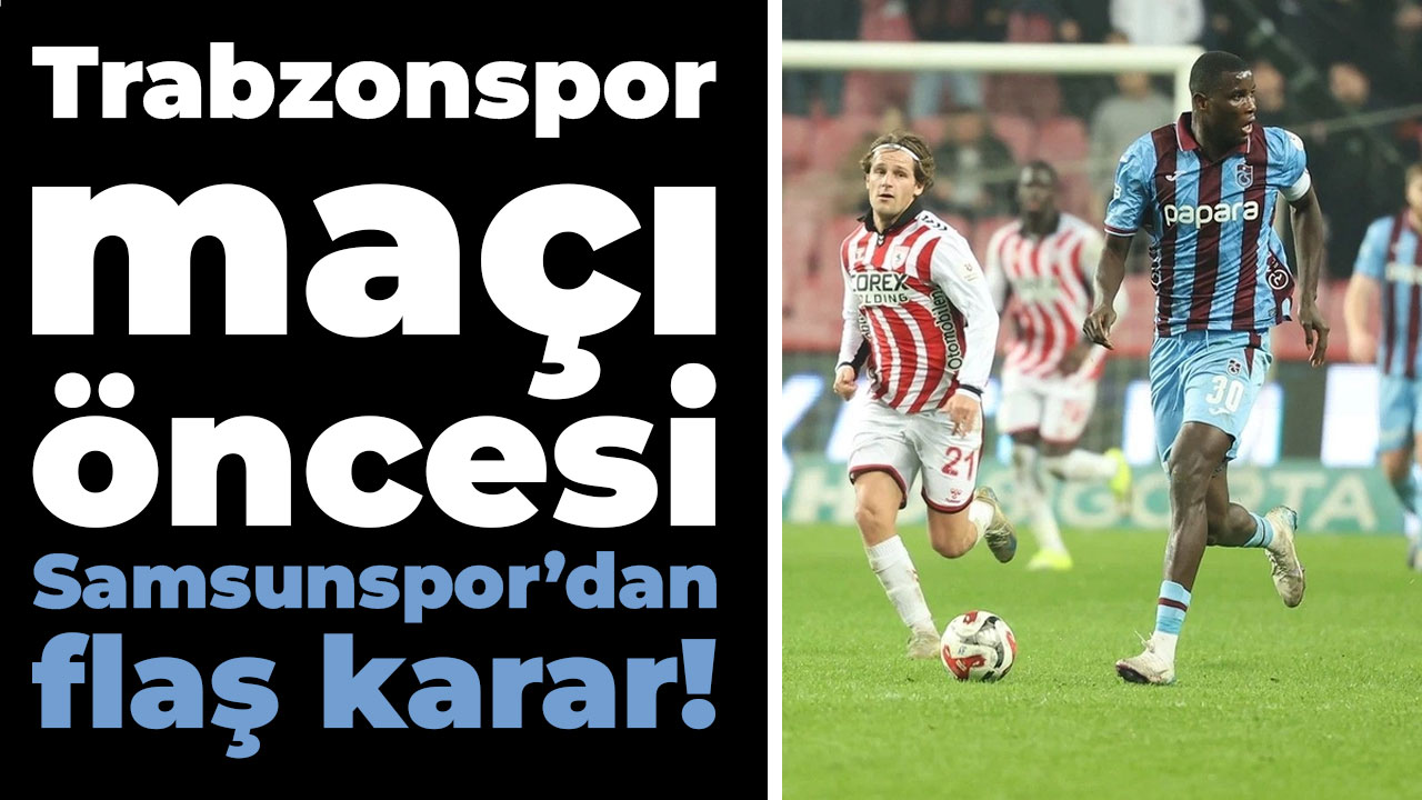 Trabzonspor maçı öncesi Samsunspor’dan flaş karar!
