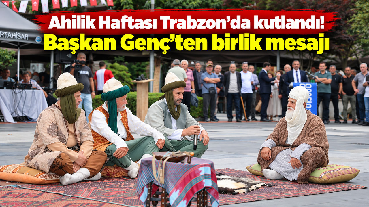 Ahilik Haftası Trabzon’da kutlandı! Başkan Genç’ten birlik mesajı