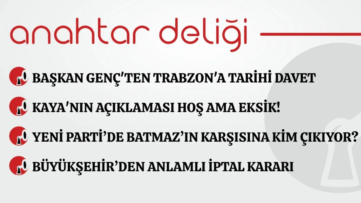 Anahtar Deliği 1.09.2026 Başkan Genç'ten Trabzon'a tarihi davet