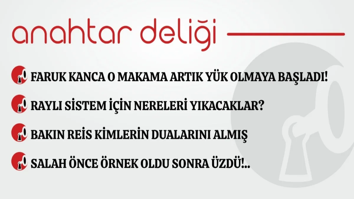 Anahtar Deliği 19.09.2026  Faruk Kanca o makama artık yük olmaya başladı!