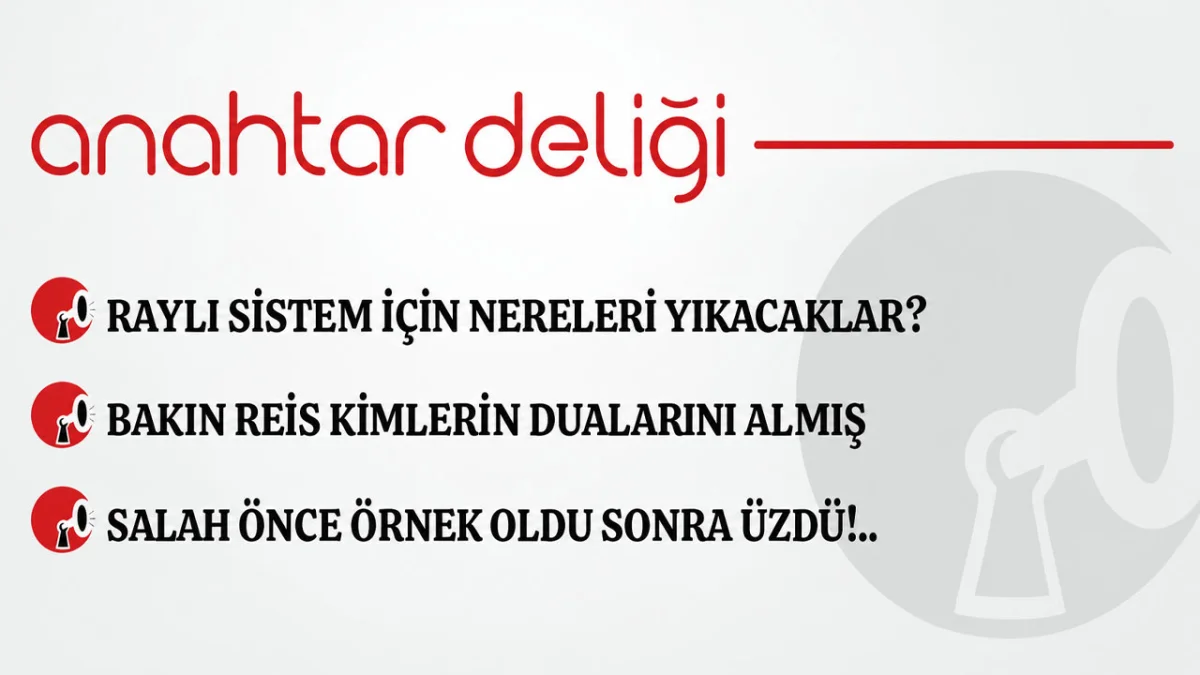 Anahtar Deliği 19.09.2026 Raylı sistem için nereleri yıkacaklar?