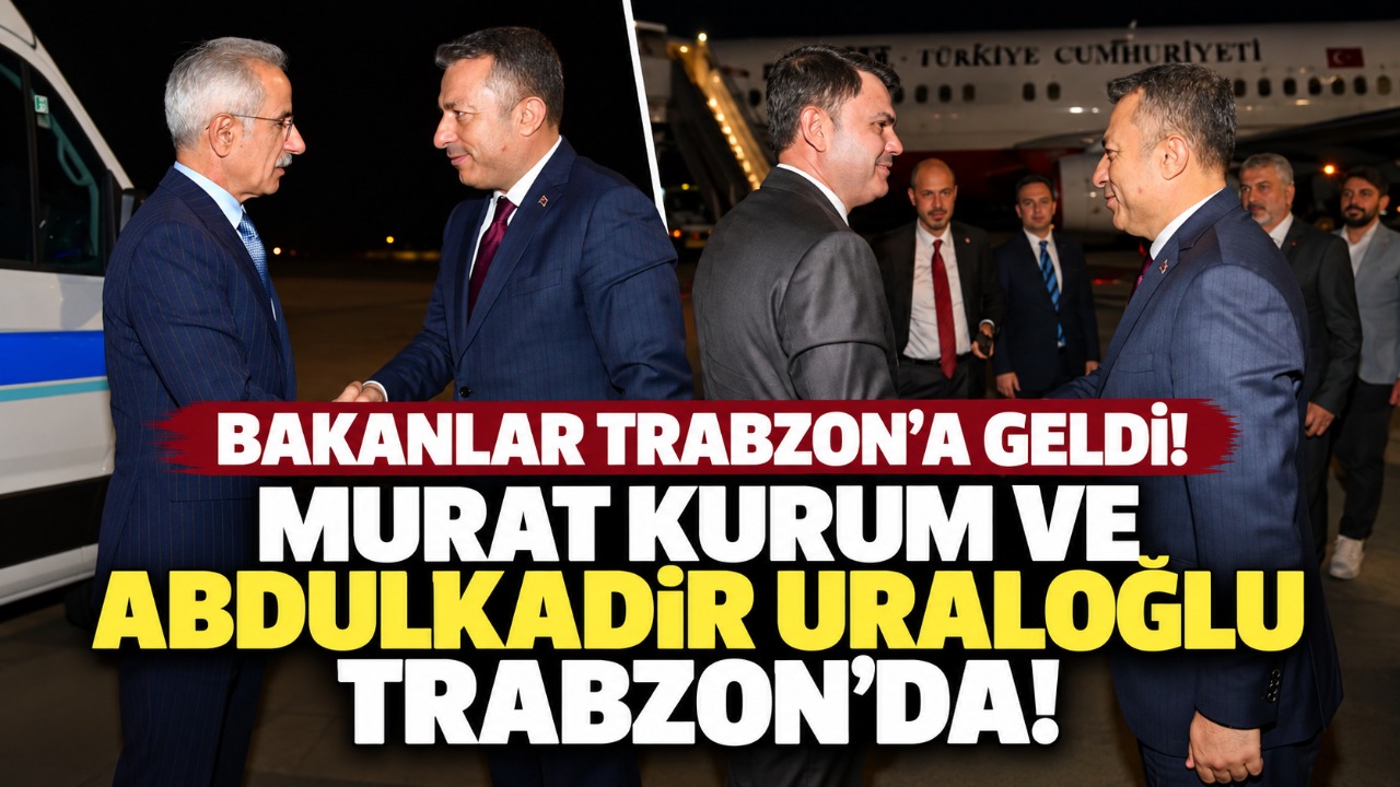 Bakanlar Trabzon’a geldi! Murat Kurum ve Abdulkadir Uraloğlu Trabzon’da!
