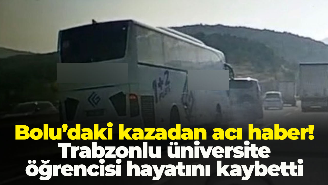 Bolu’daki kazadan acı haber! Trabzonlu üniversite öğrencisi hayatını kaybetti