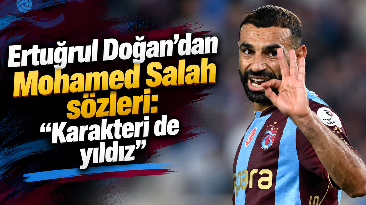 Ertuğrul Doğan’dan Mohamed Salah sözleri: “Karakteri de yıldız”