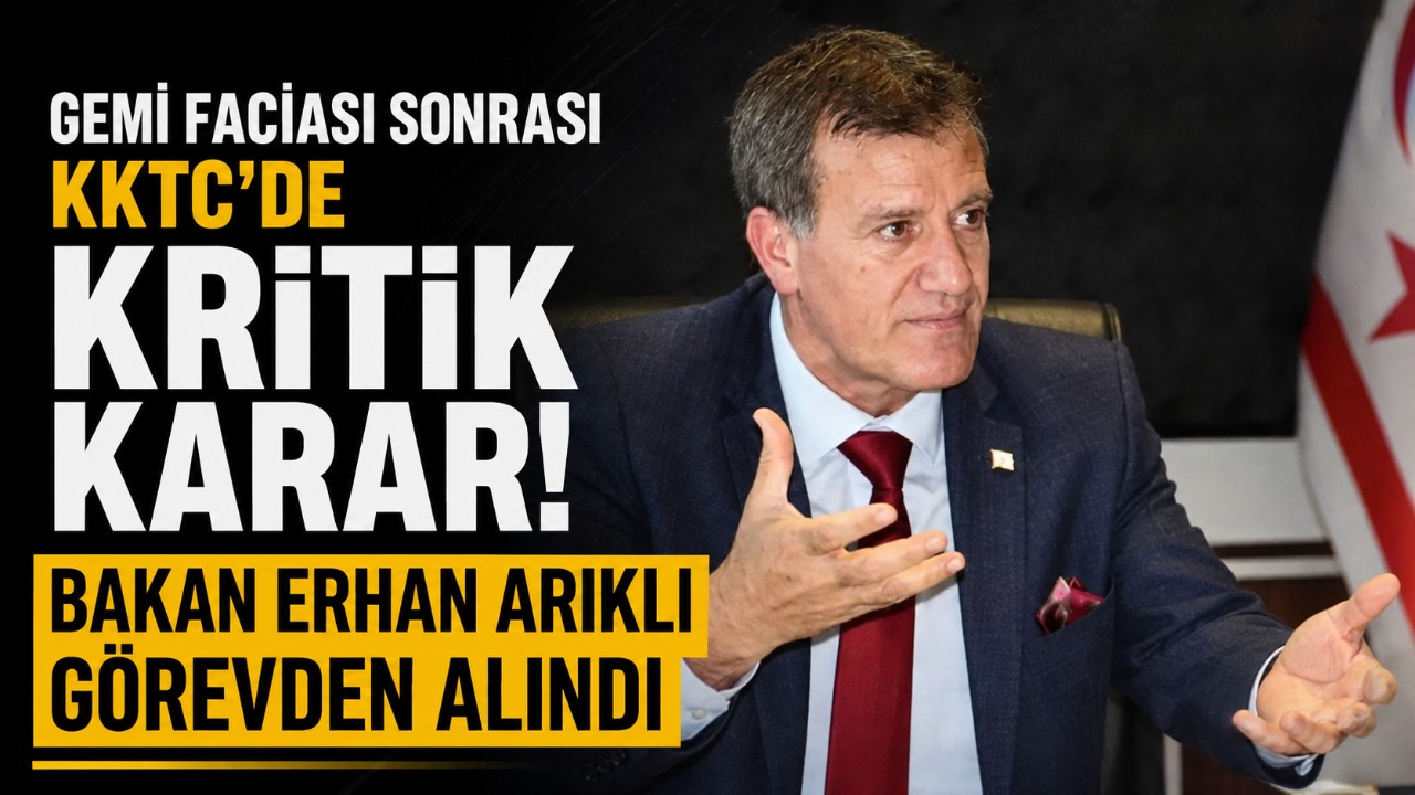 Gemi faciası sonrası KKTC’de kritik karar! Bakan Erhan Arıklı görevden alındı